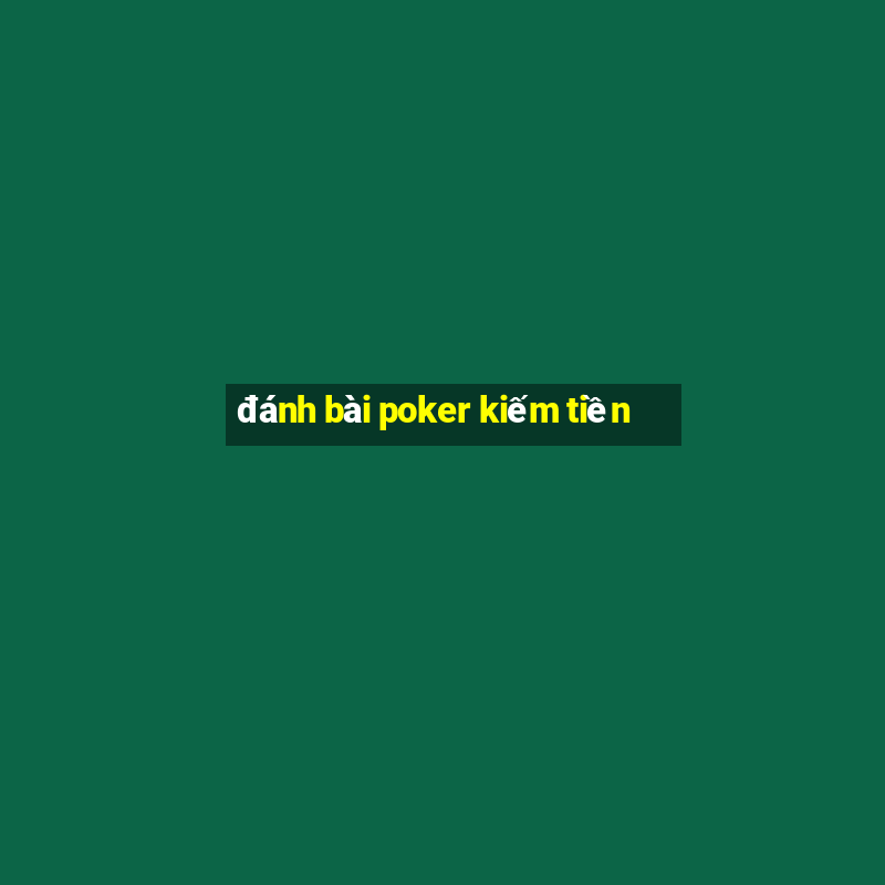 đánh bài poker kiếm tiền