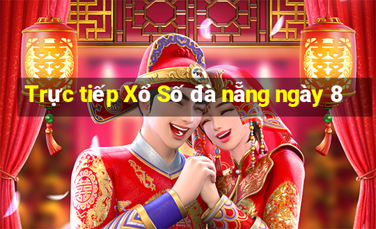 Trực tiếp Xổ Số đà nẵng ngày 8