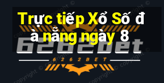 Trực tiếp Xổ Số đà nẵng ngày 8