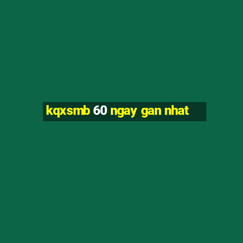 kqxsmb 60 ngay gan nhat