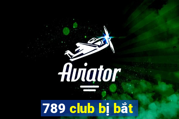 789 club bị bắt