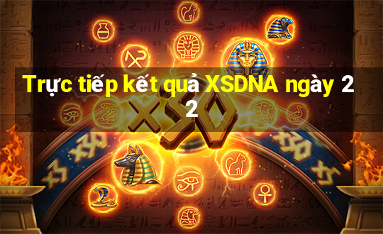 Trực tiếp kết quả XSDNA ngày 22