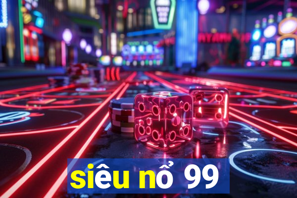 siêu nổ 99