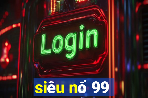 siêu nổ 99