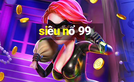 siêu nổ 99