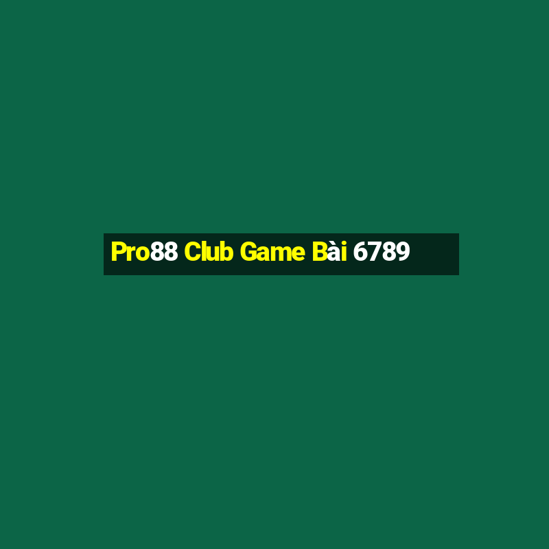 Pro88 Club Game Bài 6789