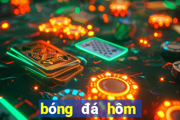 bóng đá hôm nay mấy giờ