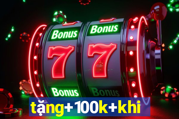 tặng+100k+khi+đăng+ký