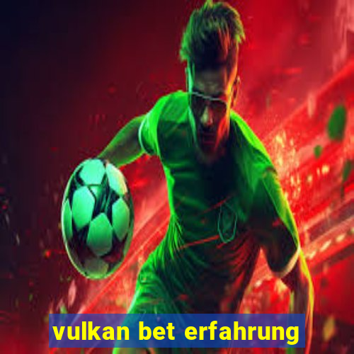 vulkan bet erfahrung