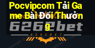 Pocvipcom Tải Game Bài Đổi Thưởng