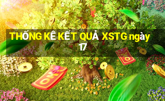 THỐNG KÊ KẾT QUẢ XSTG ngày 17