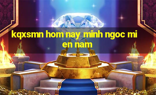 kqxsmn hom nay minh ngoc mien nam