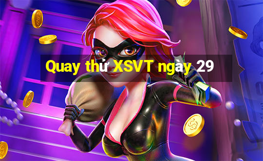 Quay thử XSVT ngày 29