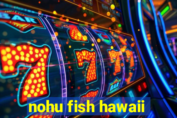 nohu fish hawaii