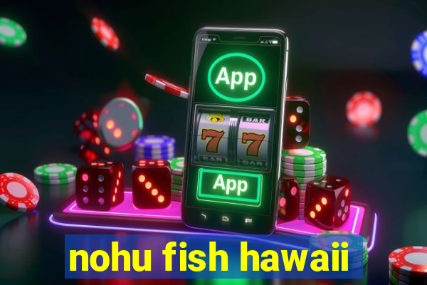 nohu fish hawaii