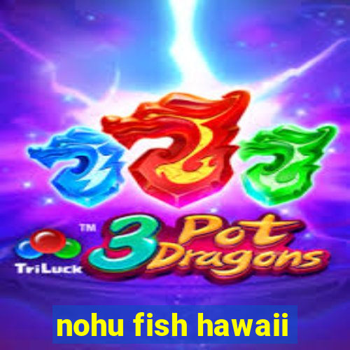 nohu fish hawaii