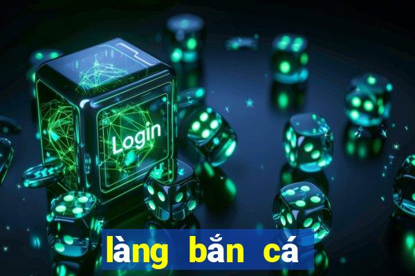 làng bắn cá đổi thưởng