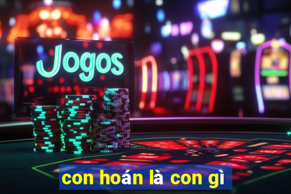 con hoán là con gì