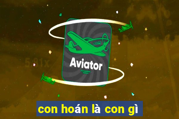 con hoán là con gì