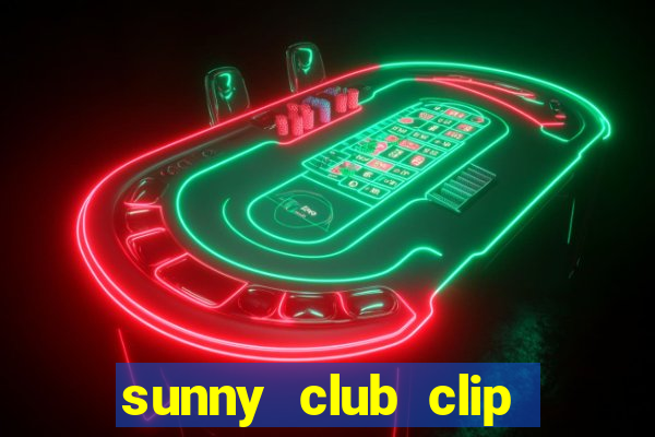 sunny club clip thác loạn