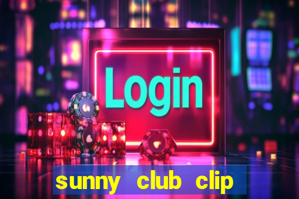 sunny club clip thác loạn