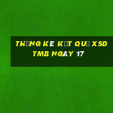 THỐNG KÊ KẾT QUẢ XSDTMB ngày 17