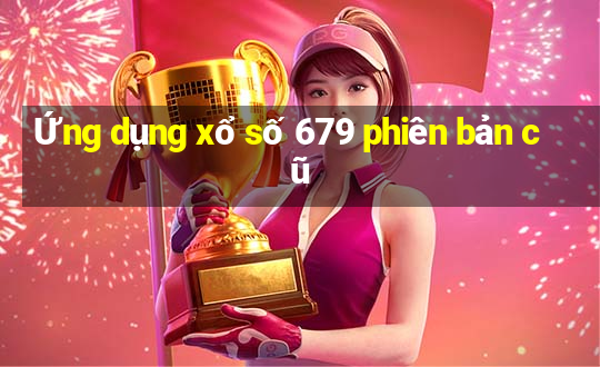 Ứng dụng xổ số 679 phiên bản cũ