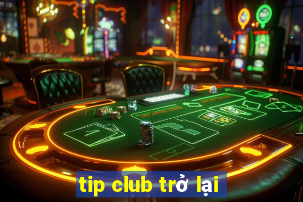 tip club trở lại