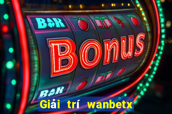 Giải trí wanbetx đổ bộ