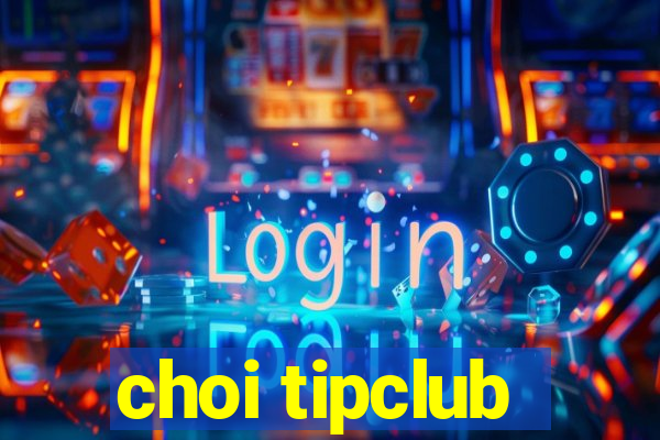 choi tipclub