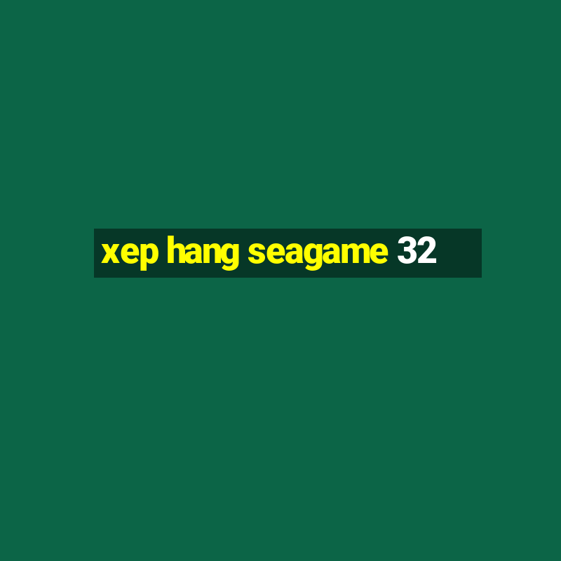 xep hang seagame 32