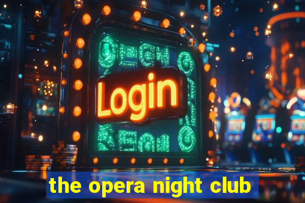 the opera night club