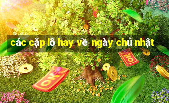 các cặp lô hay về ngày chủ nhật