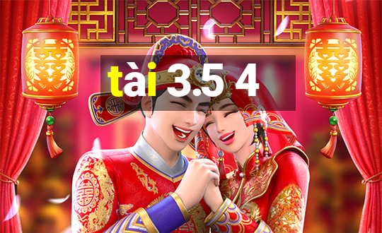 tài 3.5 4