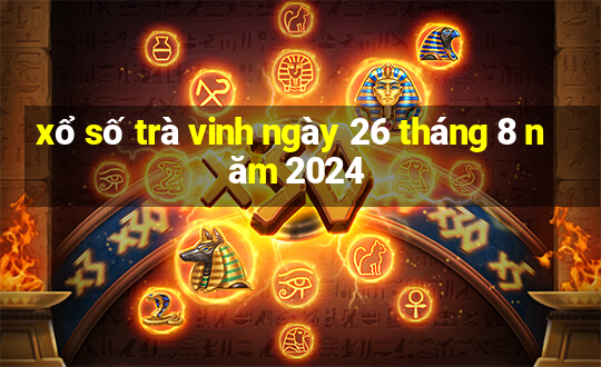 xổ số trà vinh ngày 26 tháng 8 năm 2024