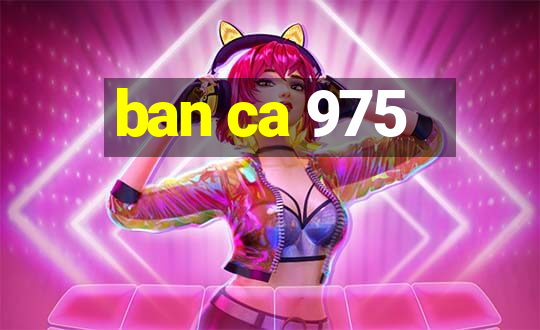 ban ca 975