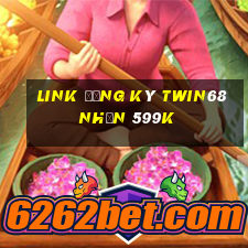 Link đăng ký Twin68 Nhận 599k