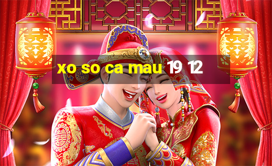 xo so ca mau 19 12