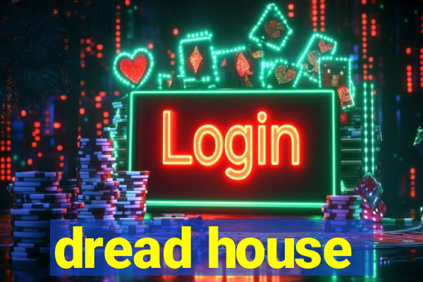 dread house