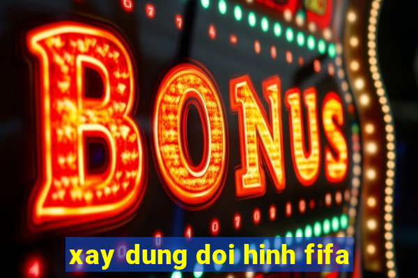 xay dung doi hinh fifa