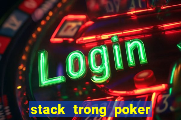 stack trong poker là gì