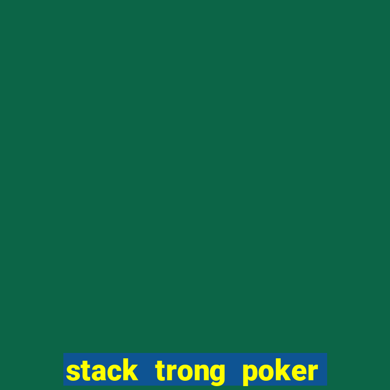 stack trong poker là gì