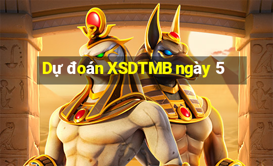 Dự đoán XSDTMB ngày 5