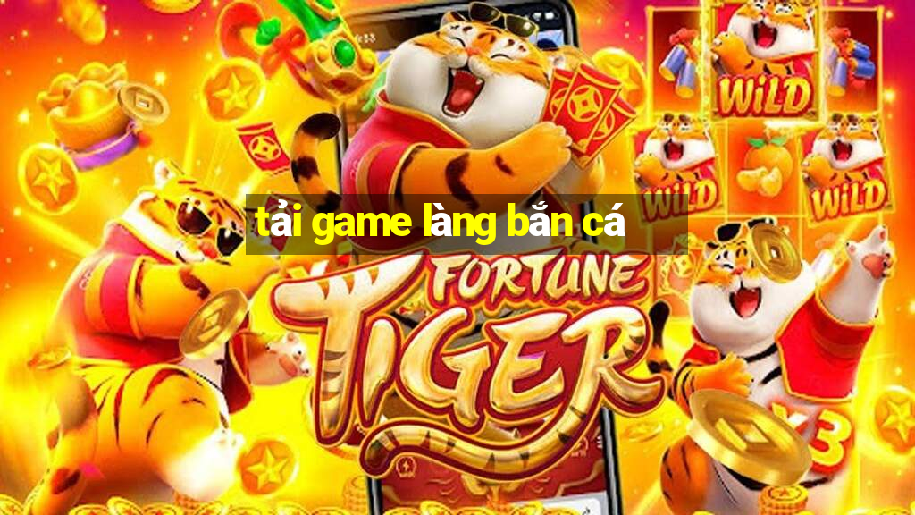 tải game làng bắn cá