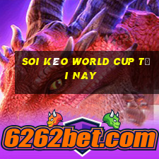 soi kèo world cup tối nay