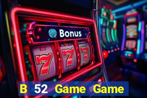 B 52 Game Game Bài Hot Nhất Hiện Nay