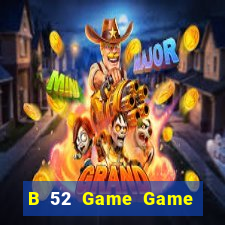 B 52 Game Game Bài Hot Nhất Hiện Nay