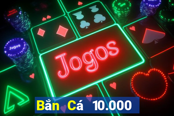 Bắn Cá 10.000 khẩu pháo