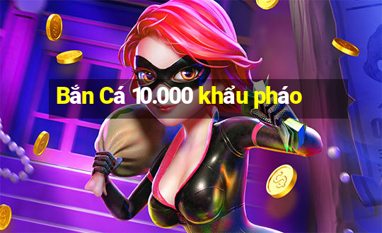 Bắn Cá 10.000 khẩu pháo