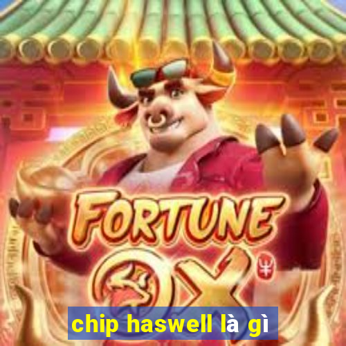 chip haswell là gì